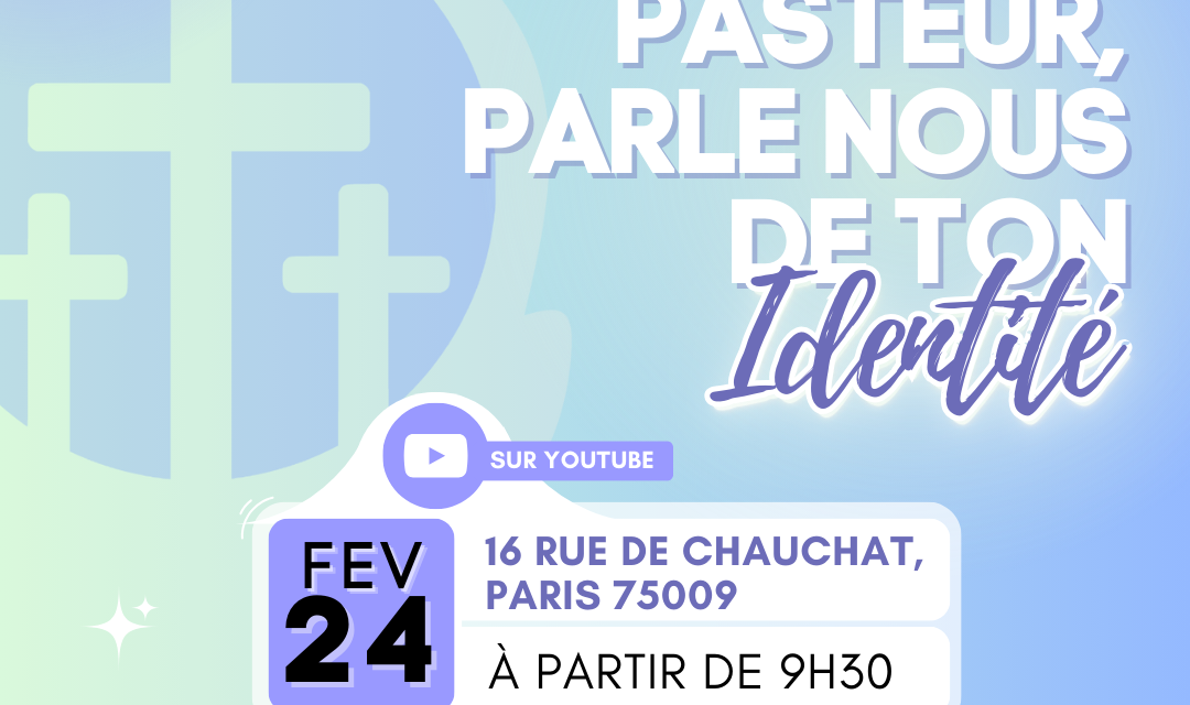 Pasteur Parle Nous de ton Idendité – 24 février à partir de 9h30